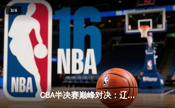 CBA半决赛巅峰对决：辽宁本钢加时险胜广东宏远，赵继伟砍30+10成关键先生 - 3