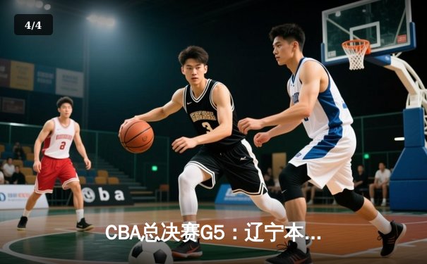 CBA总决赛G5：辽宁本钢加时险胜广东宏远，成功卫冕总冠军 - 4