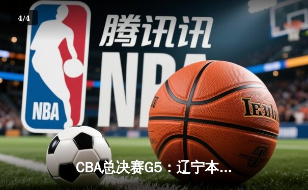 CBA总决赛G5：辽宁本钢加时险胜广东宏远，成功卫冕总冠军 - 4