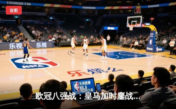 欧冠八强战：皇马加时鏖战4-3险胜拜仁 本泽马戴帽维尼修斯绝杀