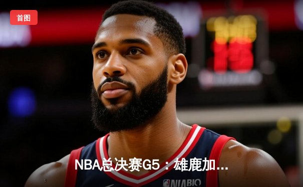 NBA总决赛G5：雄鹿加时险胜太阳，字母哥狂砍40+13率队夺赛点