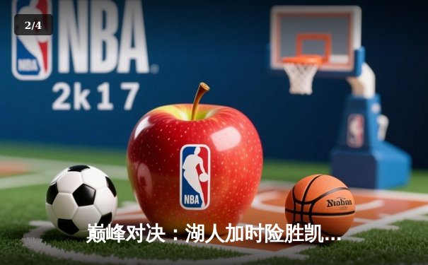 巅峰对决：湖人加时险胜凯尔特人，詹姆斯三双率队迎四连胜 - 2