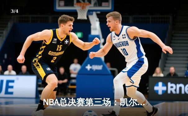 NBA总决赛第三场：凯尔特人主场力克勇士，塔图姆狂砍34分率队逆转 - 3