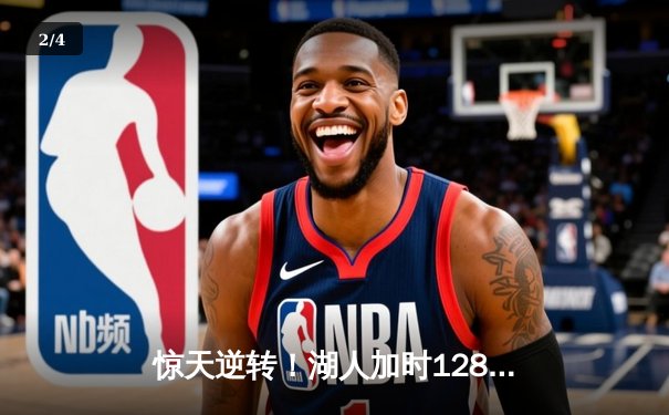 惊天逆转！湖人加时128-124险胜勇士，詹姆斯三双库里空砍47分 - 2