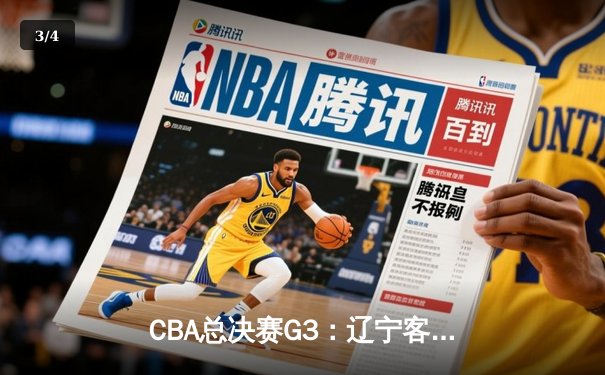 CBA总决赛G3：辽宁客场逆转新疆，总比分2-1夺赛点 - 3
