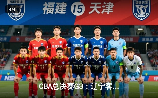 CBA总决赛G3：辽宁客场逆转新疆，总比分2-1夺赛点 - 4