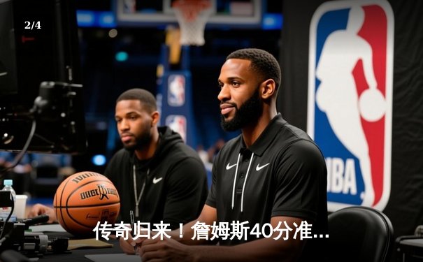 传奇归来！詹姆斯40分准三双率湖人加时险胜勇士，库里空砍39分 - 2