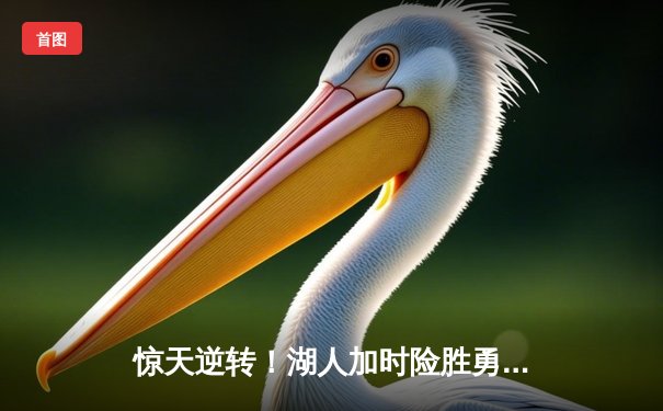 惊天逆转！湖人加时险胜勇士，詹姆斯40分三双创历史