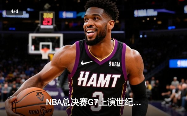 NBA总决赛G7上演世纪逆转！凯尔特人加时险胜勇士夺第18冠 - 4