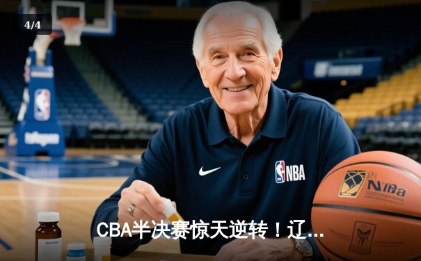 CBA半决赛惊天逆转！辽宁本钢加时险胜广东宏远，赵继伟砍30分准三双 - 4
