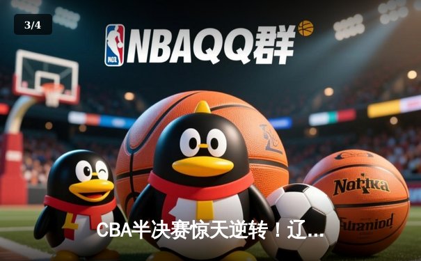 CBA半决赛惊天逆转！辽宁本钢加时险胜广东宏远，赵继伟砍下33分创生涯新高 - 3